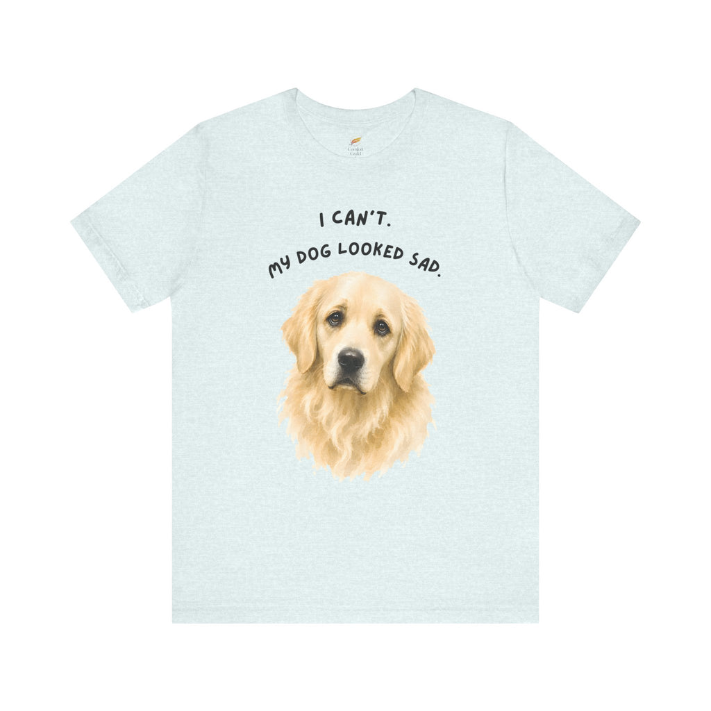I Can't My Dog Looked Sad Graphic Tee, Funny Dog Lover T-shirt