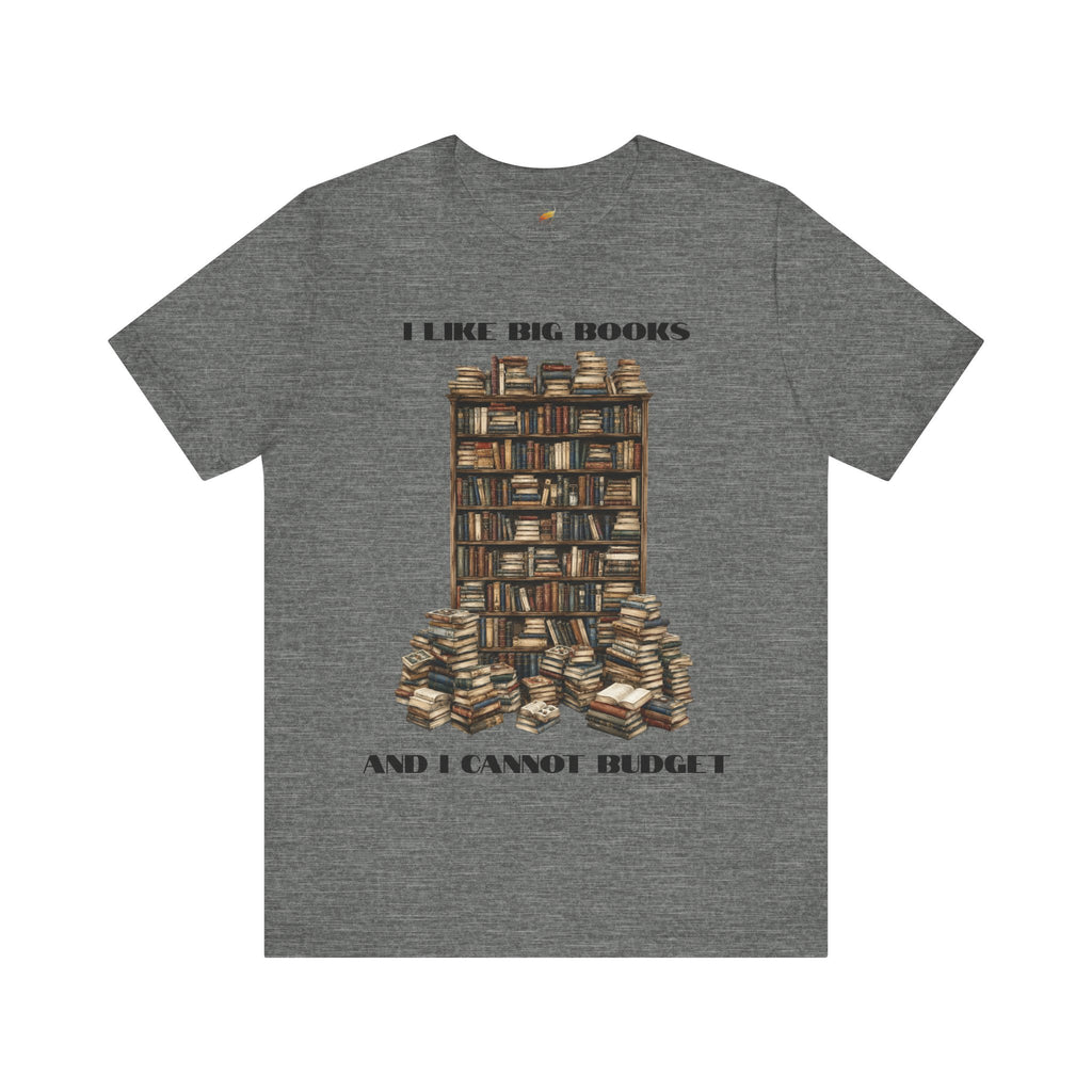 I Like Big Books And I Cannot Budget Graphic Tee, Book Lover T-shirt