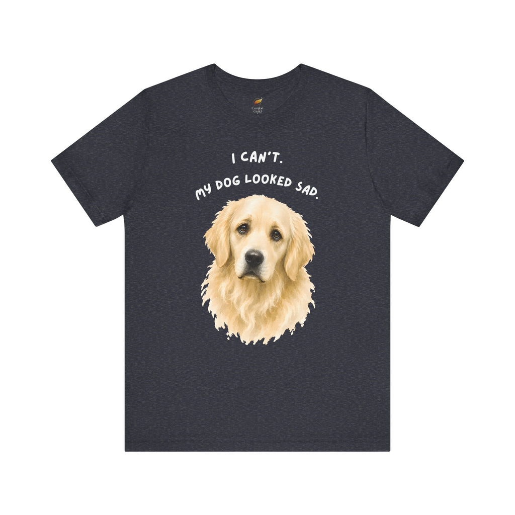 I Can't My Dog Looked Sad Graphic Tee, Funny Dog Lover T-shirt