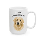 I Can't My Dog Looked Sad Mug, Funny Dog Lover Humor, White Ceramic