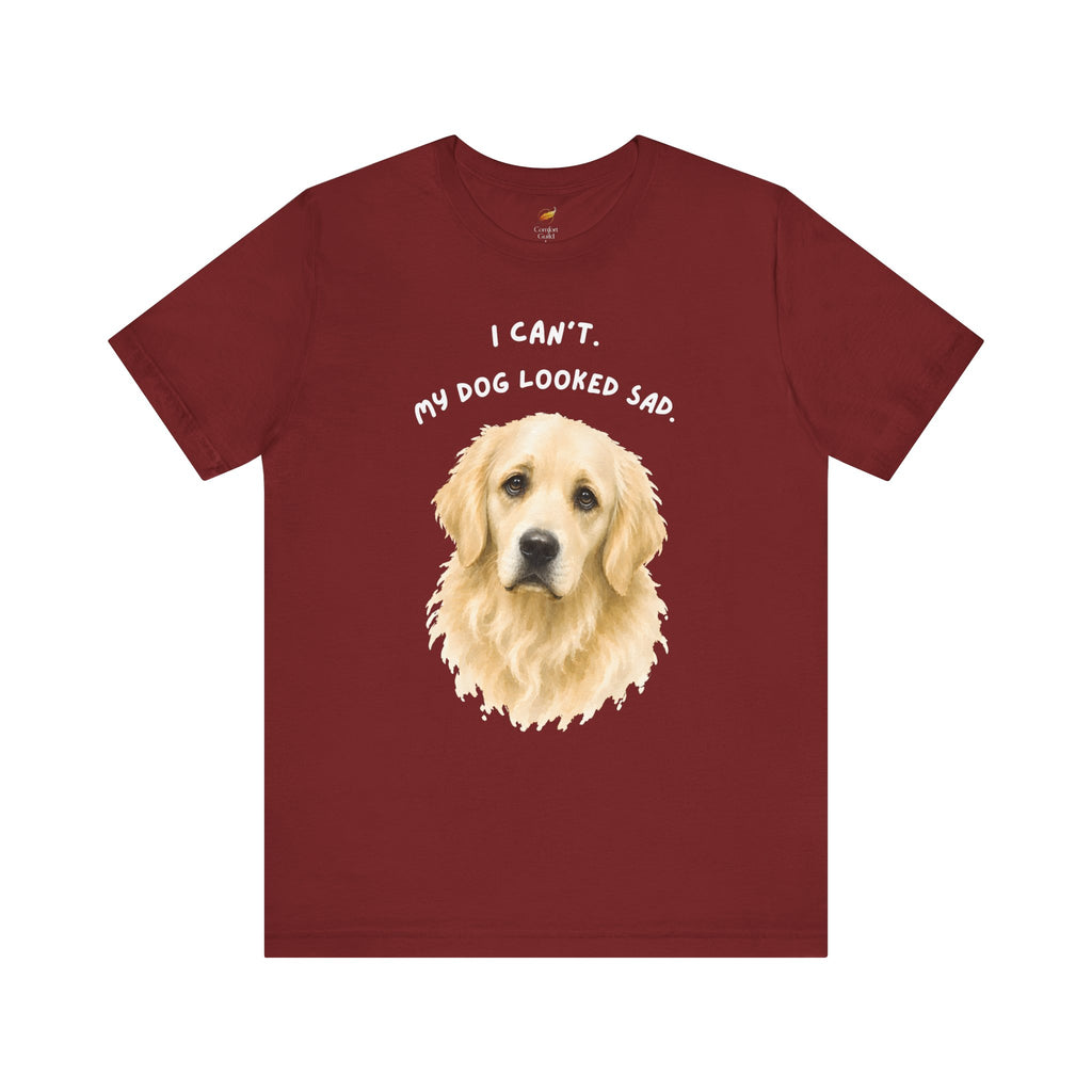 I Can't My Dog Looked Sad Graphic Tee, Funny Dog Lover T-shirt