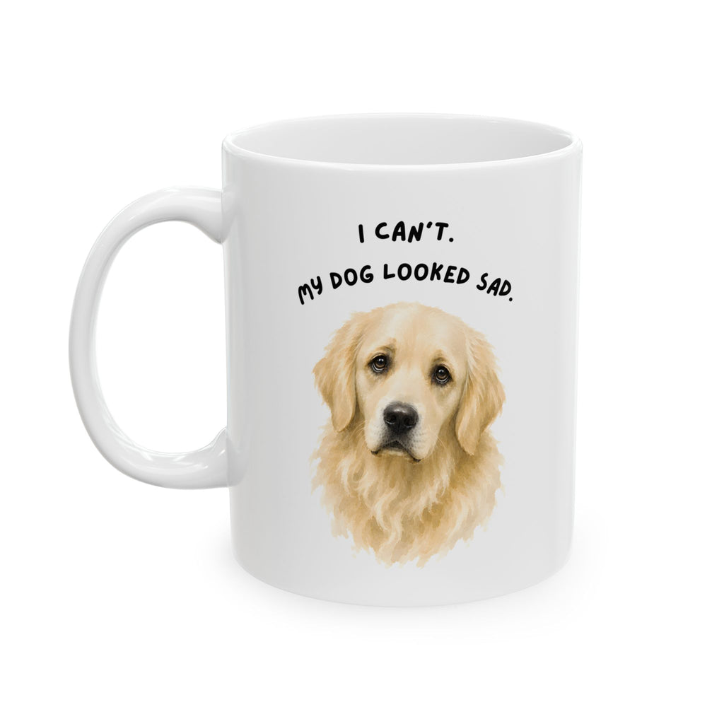 I Can't My Dog Looked Sad Mug, Funny Dog Lover Humor, White Ceramic