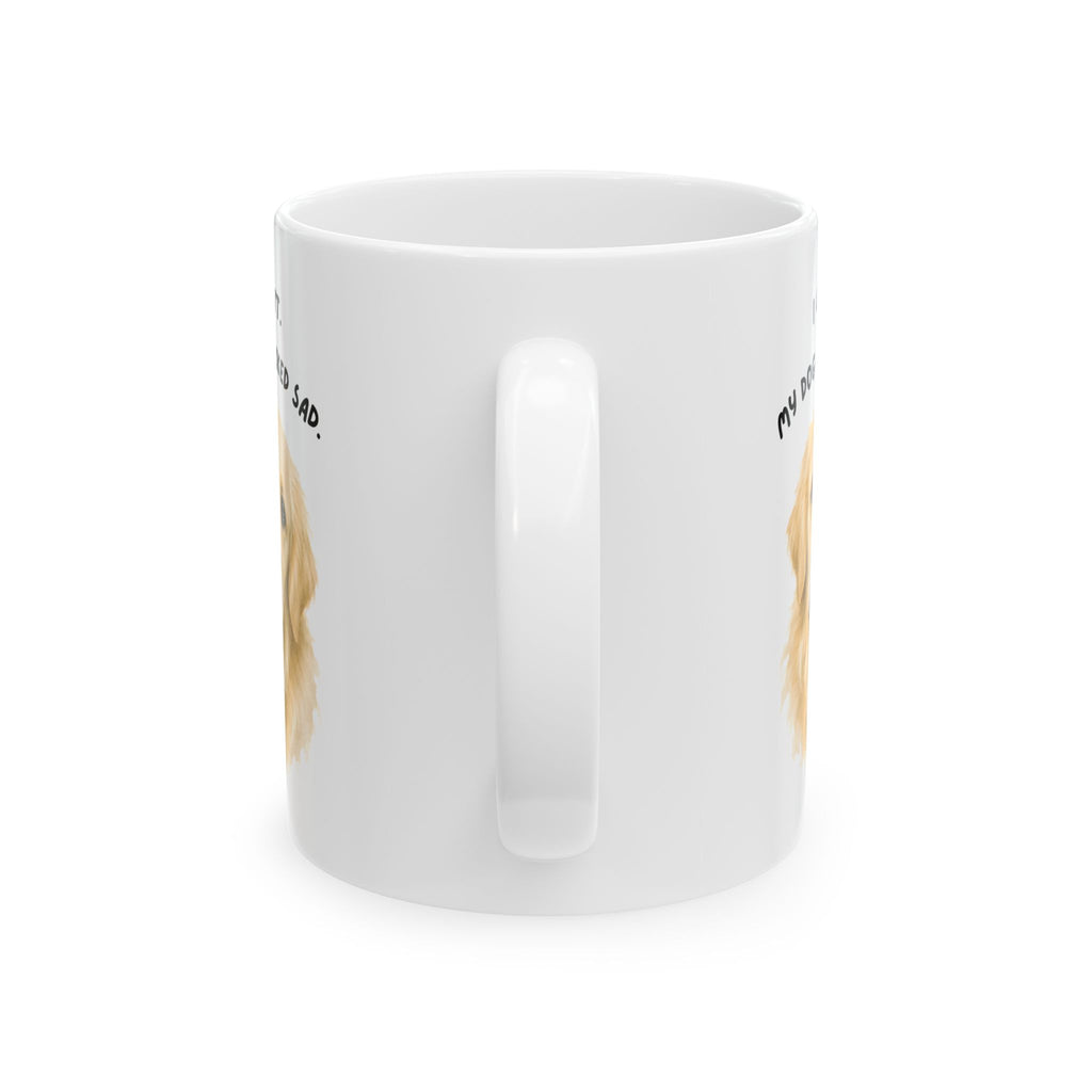 I Can't My Dog Looked Sad Mug, Funny Dog Lover Humor, White Ceramic