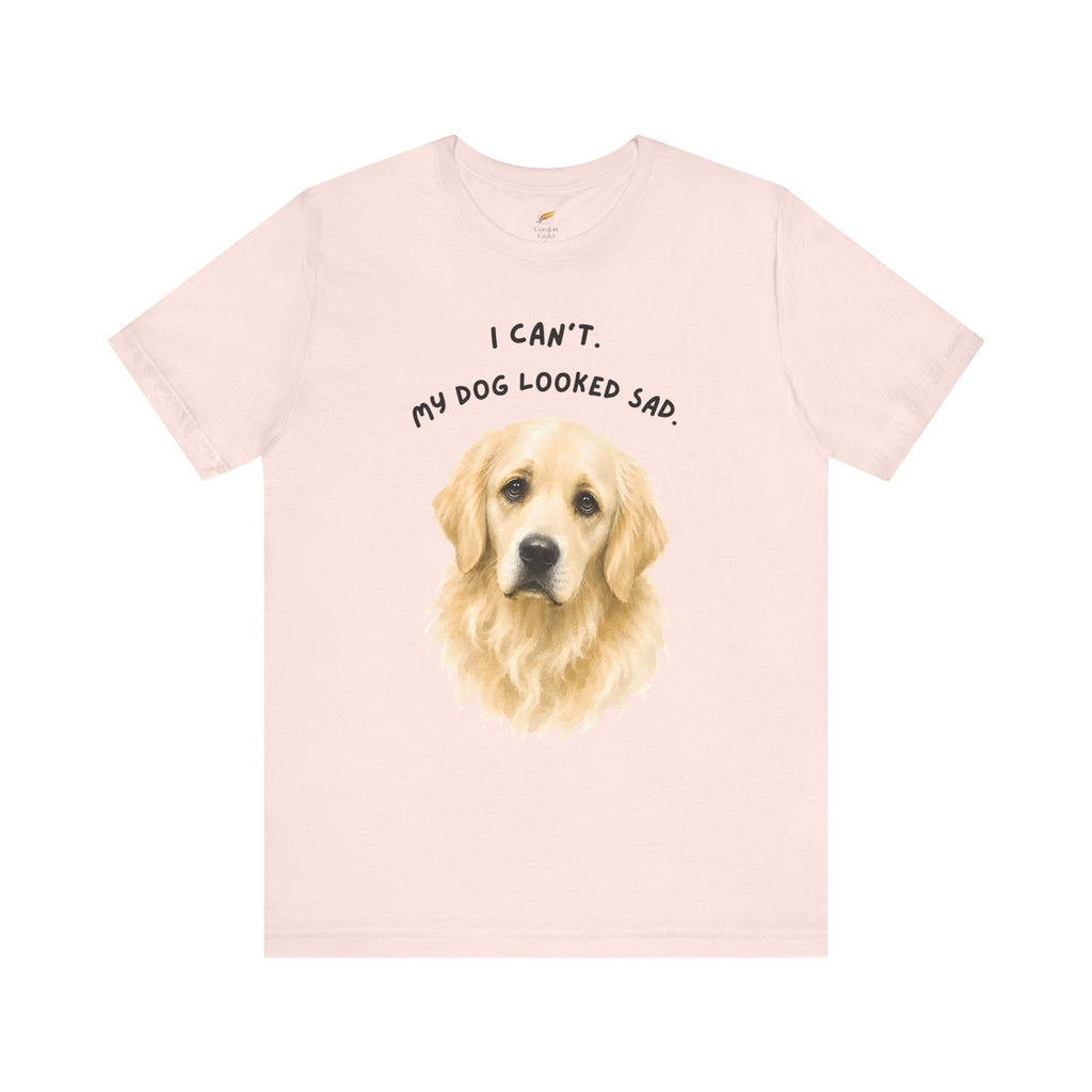 I Can't My Dog Looked Sad Graphic Tee, Funny Dog Lover T-shirt