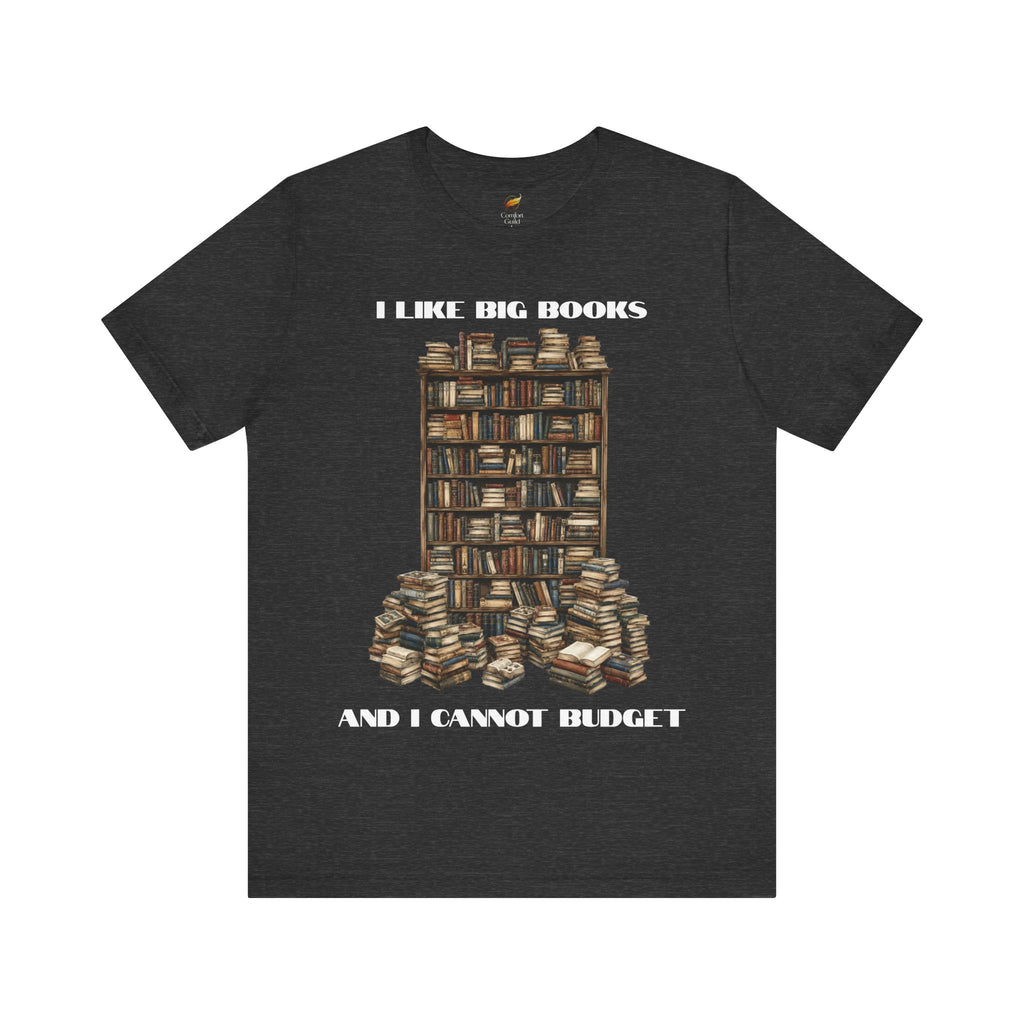 I Like Big Books And I Cannot Budget Graphic Tee, Book Lover T-shirt