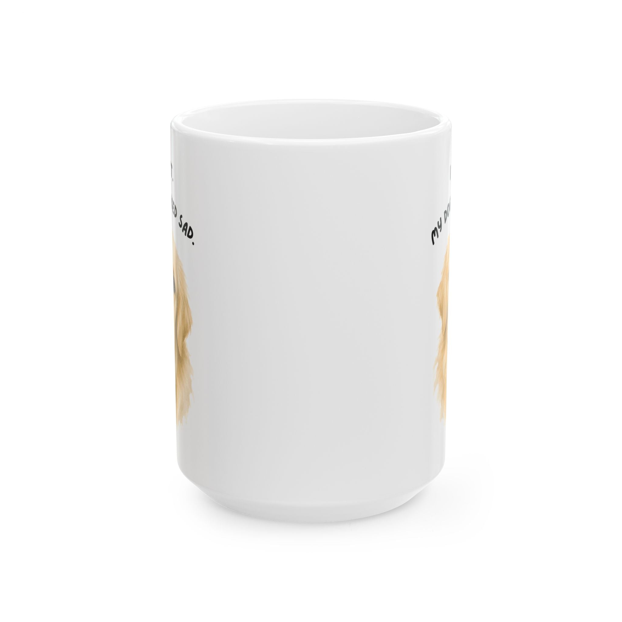 I Can't My Dog Looked Sad Mug, Funny Dog Lover Humor, White Ceramic