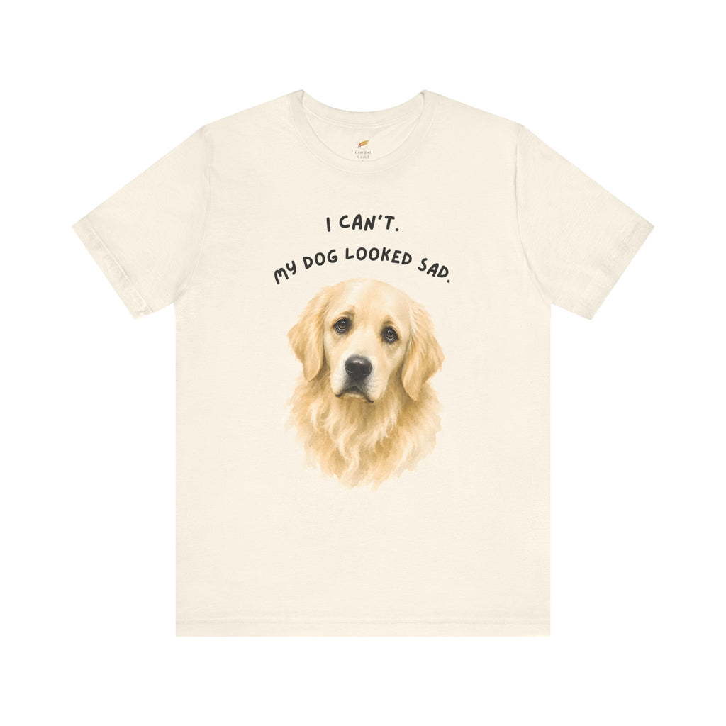 I Can't My Dog Looked Sad Graphic Tee, Funny Dog Lover T-shirt