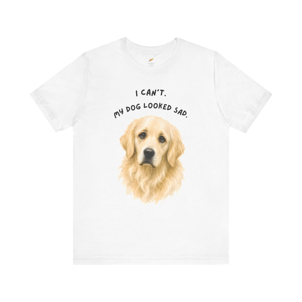 I Can't My Dog Looked Sad Graphic Tee, Funny Dog Lover T-shirt