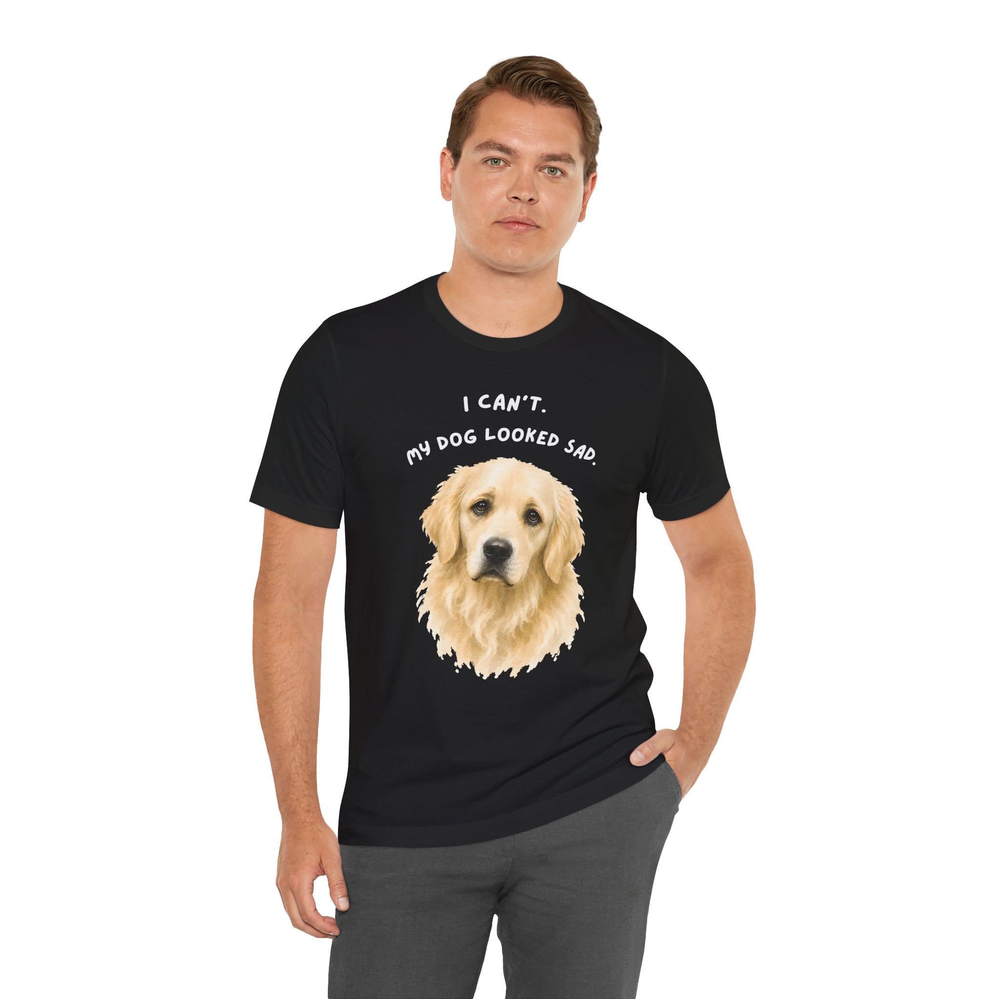 I Can't My Dog Looked Sad Graphic Tee, Funny Dog Lover T-shirt