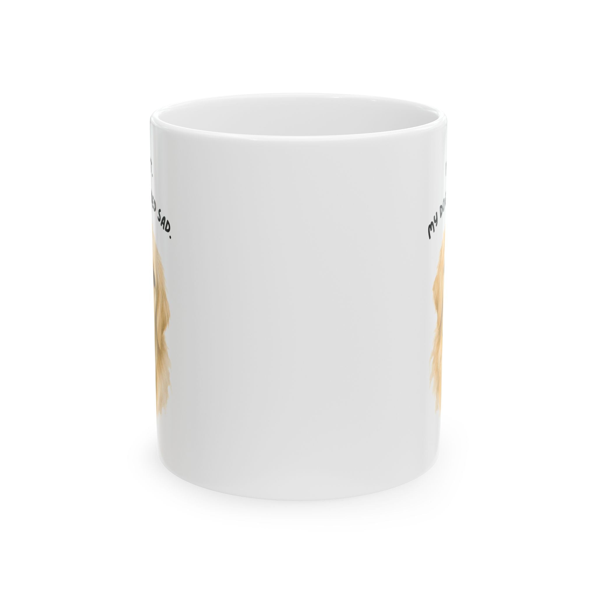 I Can't My Dog Looked Sad Mug, Funny Dog Lover Humor, White Ceramic