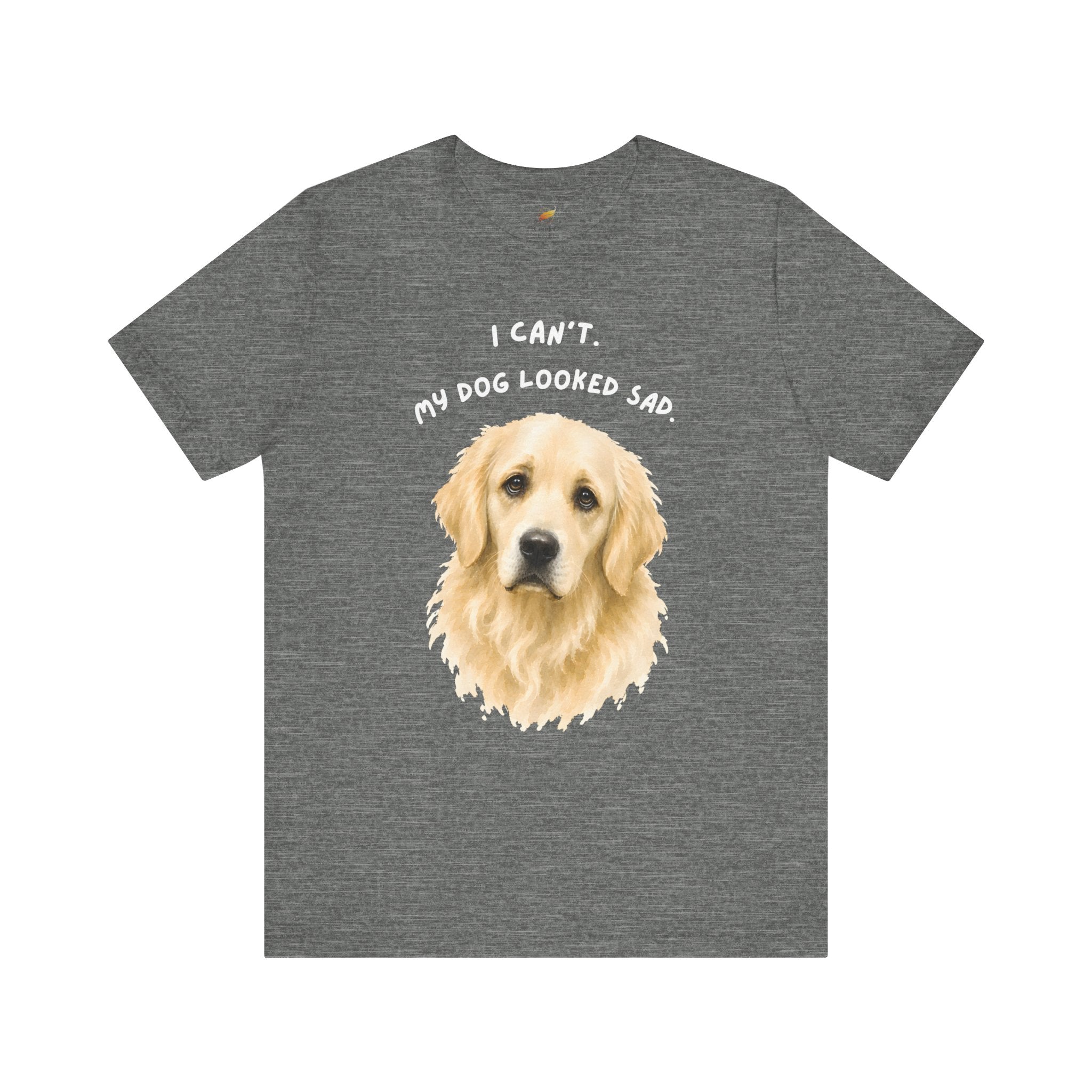 I Can't My Dog Looked Sad Graphic Tee, Funny Dog Lover T-shirt