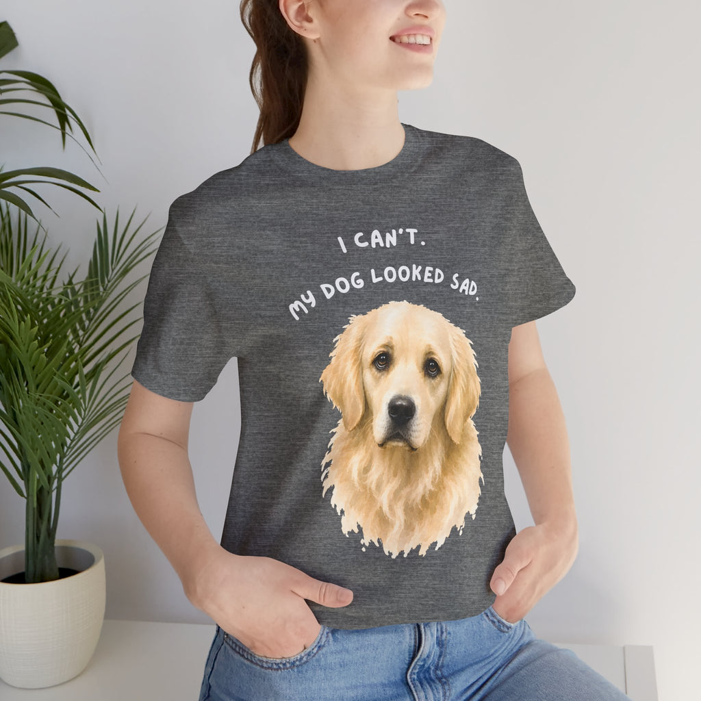 I Can't My Dog Looked Sad Graphic Tee, Funny Dog Lover T-shirt