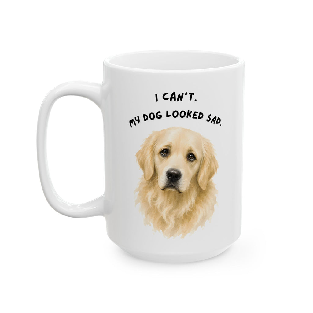 I Can't My Dog Looked Sad Mug, Funny Dog Lover Humor, White Ceramic