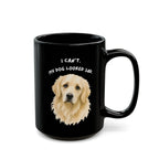 I Can't My Dog Looked Sad Mug, Funny Dog Lover Humor, Black Ceramic
